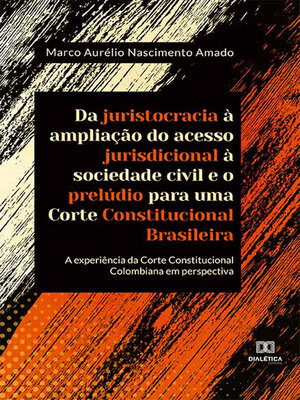 cover image of Da juristocracia à ampliação do acesso jurisdicional à sociedade civil e o prelúdio para uma Corte Constitucional Brasileira